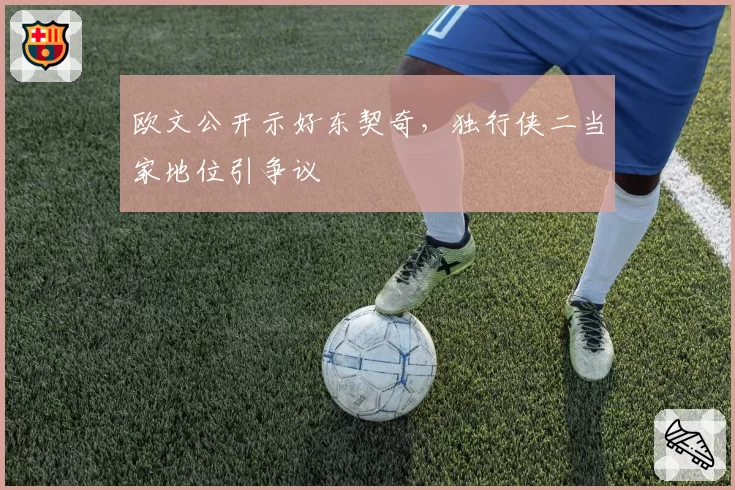 欧文公开示好东契奇,独行侠二当家地位引争议