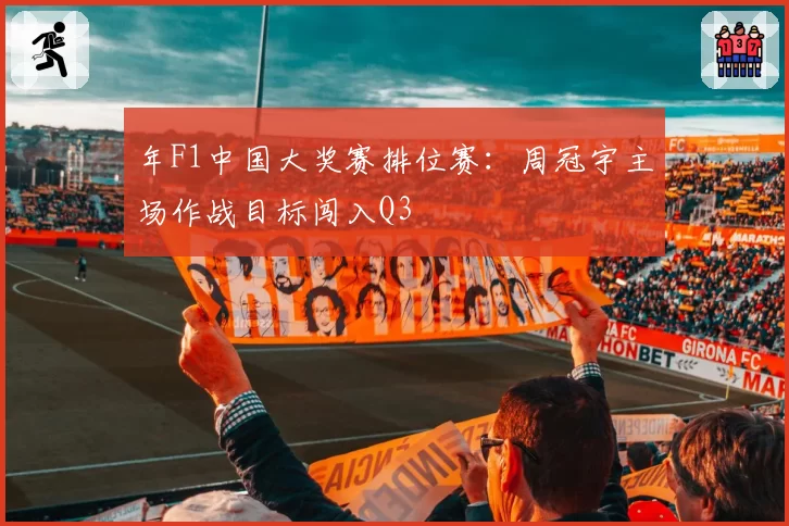 年F1中国大奖赛排位赛：周冠宇主场作战目标闯入Q3
